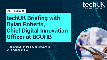 Round-up  techUK Briefing with  Dylan Roberts, Chief Digital Innovation Officer at BCUHB .png